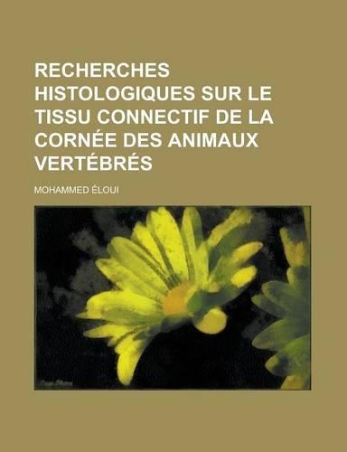 Recherches Histologiques Sur Le Tissu Connectif de La Cornee Des Animaux Vertebres: (French)