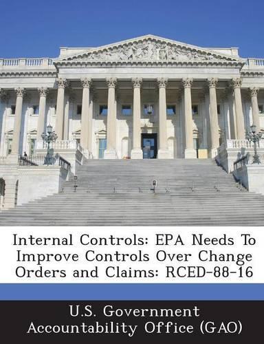 Internal Controls: EPA Needs to Improve Controls Over Change Orders and Claims: Rced-88-16(English)