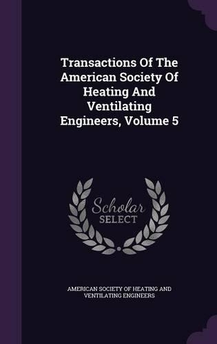 Transactions of the American Society of Heating and Ventilating Engineers, Volume 5