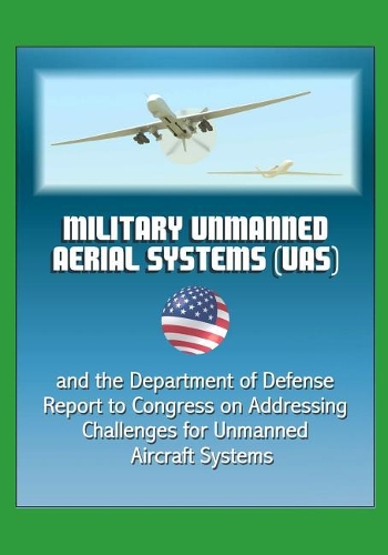Military Unmanned Aerial Systems (UAS) and the Department of Defense Report to Congress on Addressing Challenges for Unmanned Aircraft Systems