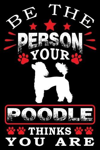 Be The Person Your Poodle Thinks You Are