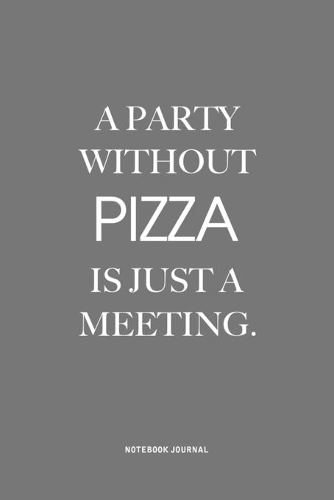 A Party Without Pizza Is Just A Meeting