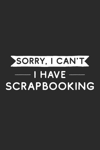 Sorry I Can't I Have Scrapbooking: Scrapbooking Journal