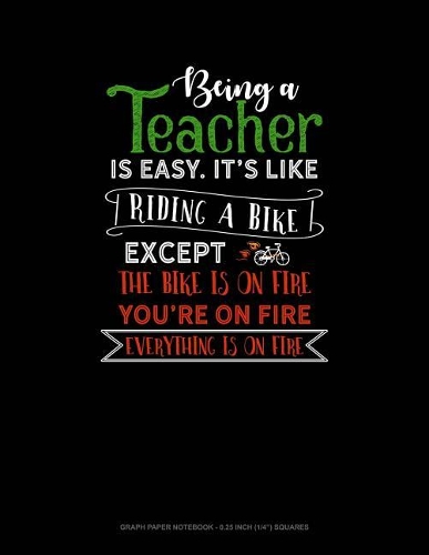 Being a Teacher Is Easy Its Like Riding a Bike Except the Bike Is on Fire, You're on Fire, Everything Is on Fire