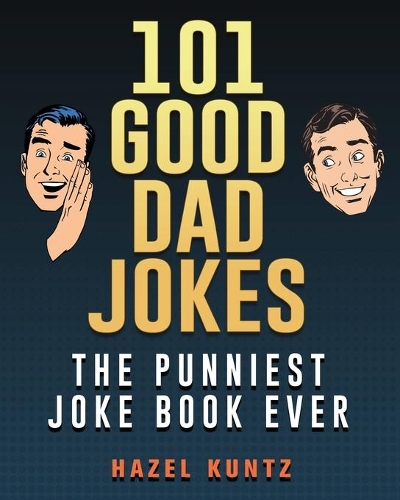 101 Good Dad Jokes: The Punniest Joke Book Ever