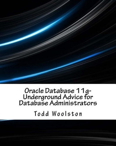 Oracle Database 11g? Underground Advice for Database Administrators