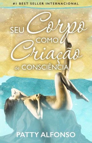 Seu Corpo Como Criação de Consciência