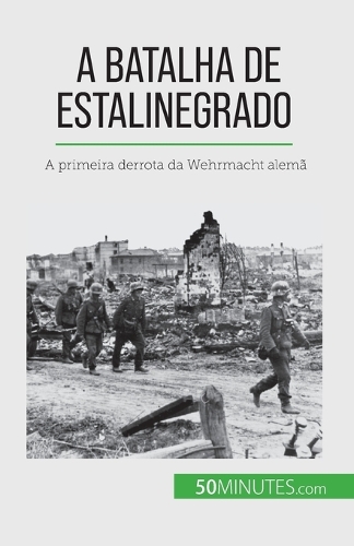 A Batalha de Estalinegrado: A primeira derrota da Wehrmacht alemã