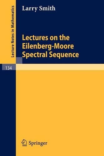 Lectures on the Eilenberg-Moore Spectral Sequence: (134 Lecture Notes in Mathematics)