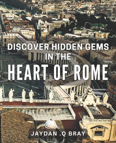 Discover Hidden Gems in the Heart of Rome