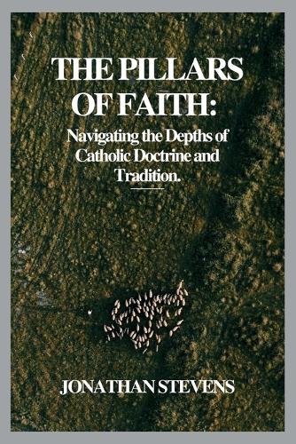 The Pillars of Faith: Navigating the Depths of Catholic Doctrine and Tradition