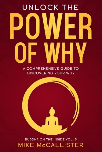 Unlock The Power Of Why: A Comprehensive Guide To Discovering Your Why(5 Buddha on the Inside)