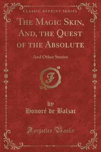 The Magic Skin, And, the Quest of the Absolute: And Other Stories (Classic Reprint)(English)