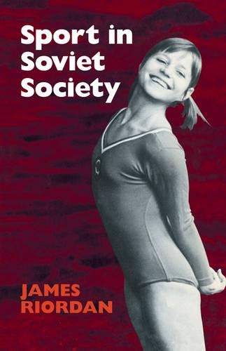 Sport in Soviet Society: Development of Sport and Physical Education in Russia and the USSR(Series Number 22 Cambridge Russian, Soviet and Post-Soviet Studies)