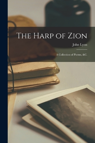 The Harp of Zion: A Collection of Poems, &c.