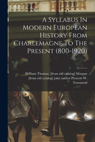 A Syllabus In Modern European History From Charlemagne To The Present (800-1920)