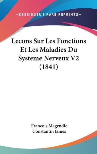 Lecons Sur Les Fonctions Et Les Maladies Du Systeme Nerveux V2 (1841): (French)