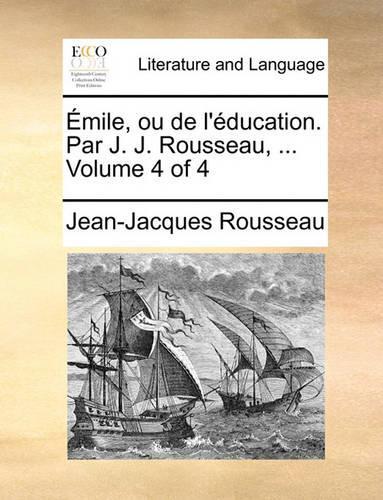 Emile, Ou de L'Education. Par J. J. Rousseau, ... Volume 4 of 4