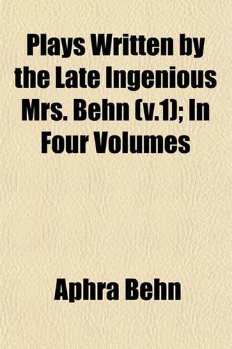 Plays Written by the Late Ingenious Mrs. Behn (V.1); In Four Volumes: (English)