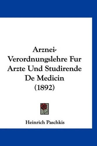 Arznei-Verordnungslehre Fur Arzte Und Studirende de Medicin (1892): (German)