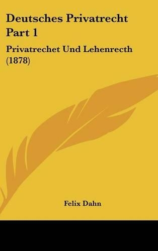 Deutsches Privatrecht Part 1: Privatrechet Und Lehenrecth (1878)(German)