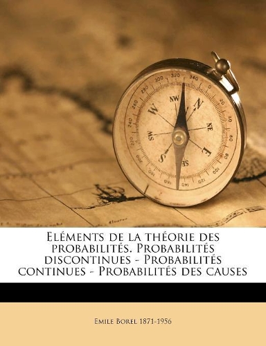 Eléments de la théorie des probabilités. Probabilités discontinues - Probabilités continues - Probabilités des causes