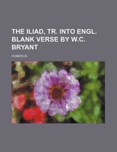 The Iliad, Tr. Into Engl. Blank Verse by W.C. Bryant: (English)