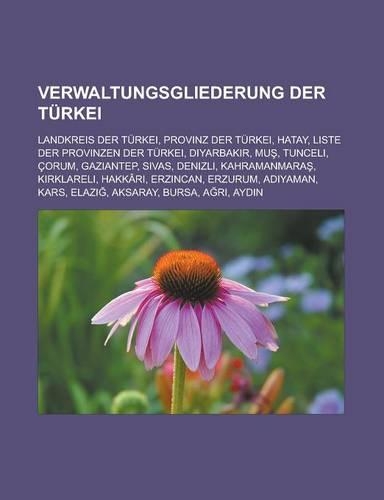 Verwaltungsgliederung Der Turkei: Landkreis Der Turkei, Provinz Der Turkei, Hatay, Liste Der Provinzen Der Turkei, Diyarbak R, Mu, Tunceli(German)