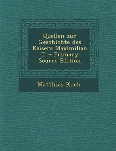 Quellen Zur Geschichte Des Kaisers Maximilian II. - Primary Source Edition