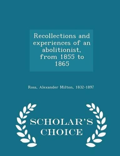 Recollections and Experiences of an Abolitionist, from 1855 to 1865 - Scholar's Choice Edition