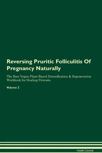Reversing Pruritic Folliculitis Of Pregnancy Naturally The Raw Vegan Plant-Based Detoxification & Regeneration Workbook for Healing Patients. Volume 2