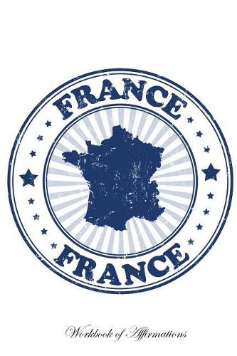 France Workbook of Affirmations France Workbook of Affirmations: Bullet Journal, Food Diary, Recipe Notebook, Planner, To Do List, Scrapbook, Academic Notepad