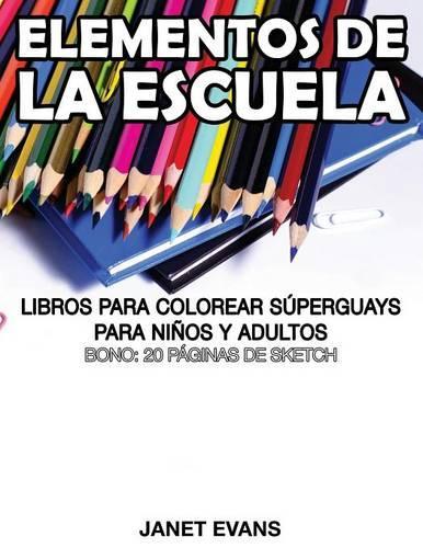 Elementos de La Escuela: Libros Para Colorear Superguays Para Ninos y Adultos (Bono: 20 Paginas de Sketch)(Spanish)
