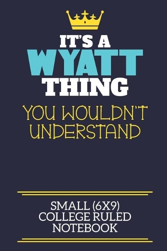 It's A Wyatt Thing You Wouldn't Understand Small (6x9) College Ruled Notebook