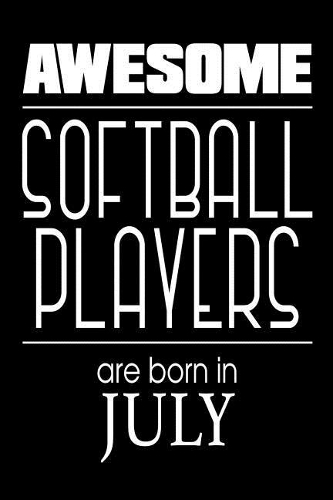 Awesome Softball Players Are Born in July: Funny Softball Athlete Notebook Birthday Gift
