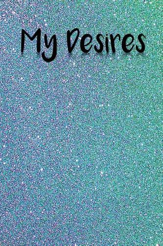 My Desires: Journal The Desires Of My Heart Dreams Goals and Wants 100 Lined Pages 6x9