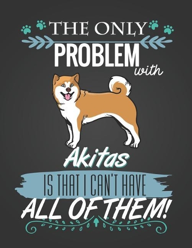 The Only Problem with Akitas: Journal Composition Notebook for Dog and Puppy Lovers