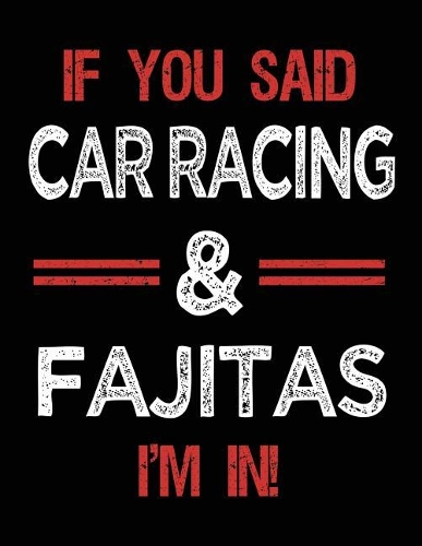 If You Said Car Racing & Fajitas I'm in