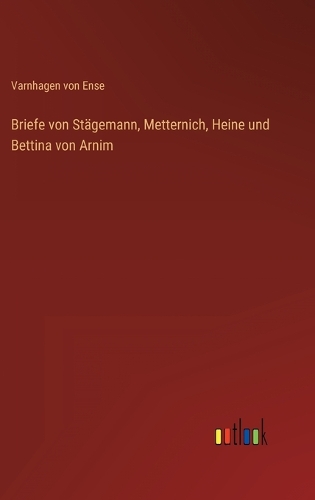 Briefe von Stägemann, Metternich, Heine und Bettina von Arnim
