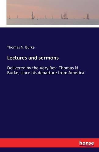 Lectures and sermons: Delivered by the Very Rev. Thomas N. Burke, since his departure from America(English)