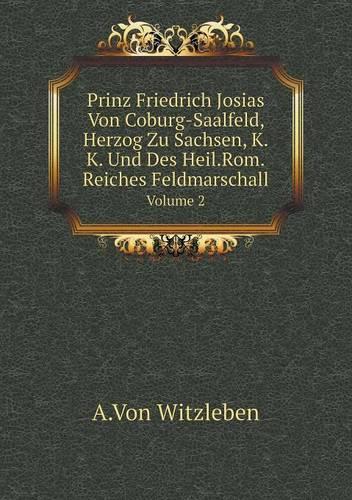 Prinz Friedrich Josias Von Coburg-Saalfeld, Herzog Zu Sachsen, K.K. Und Des Heil.Rom.Reiches Feldmarschall Volume 2