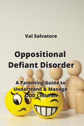 Oppositional Defiant Disorder: A Parenting Guide to Understand & Manage ODD Children