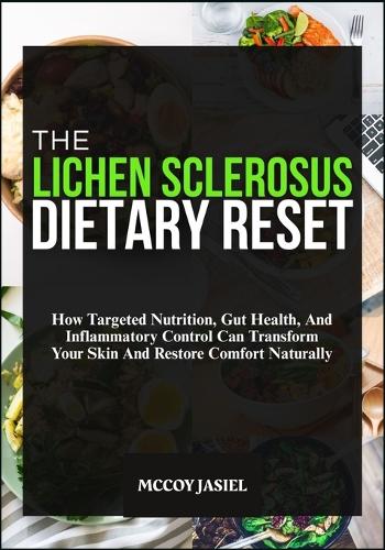 The Lichen Sclerosus Dietary Reset: How Targeted Nutrition, Gut Health, And Inflammatory Control Can Transform Your Skin And Restore Comfort Naturally