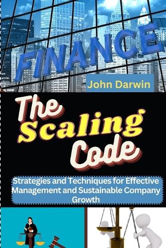 The Scaling Code: Strategies and Techniques for Effective Management and Sustainable Company Growth