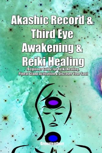 Akashic Record & Third Eye Awakening & Reiki Healing: Beginner Guide for Reiki Healing, Pineal Gland Activation & Discover Your Soul