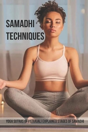 Samadhi Techniques: Yoga Sutras Of Patanjali Explained Stages Of Samadhi: Samadhi Experience