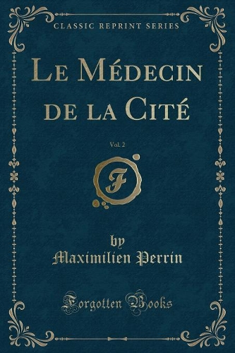 Le Médecin de la Cité, Vol. 2 (Classic Reprint): (French)