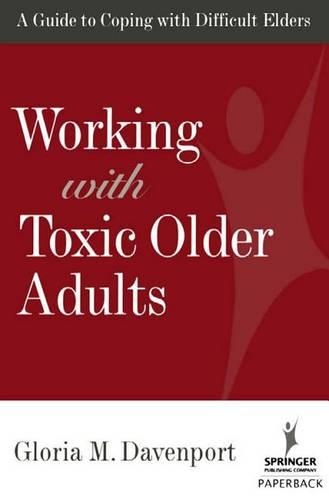 Working with Toxic Older Adults: A Guide to Coping with Difficult Elders