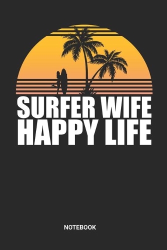 Surfer Wife Happy Life Notebook: Surfing Notebook (6x9 inches) with Blank Pages ideal as a Water Sports Journal. Perfect as a Surfer Book or Sketchbook for all Ocean, Sea and Surf L