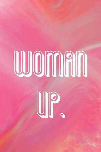 Woman Up: Blank Lined Notebook Journal Diary Composition Notepad 120 Pages 6x9 Paperback ( Feminism) 1